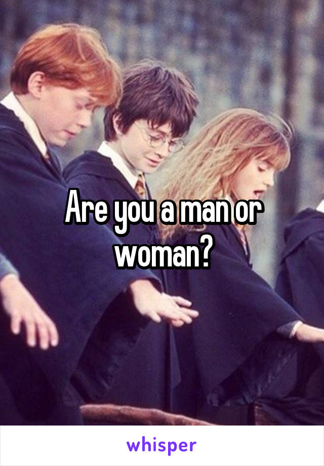Are you a man or woman?