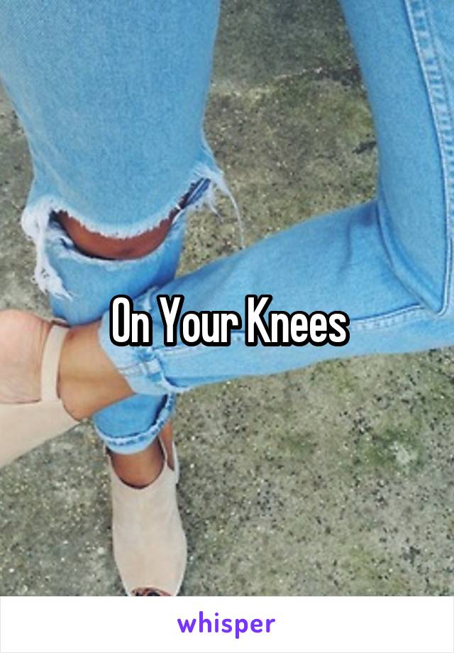 On Your Knees