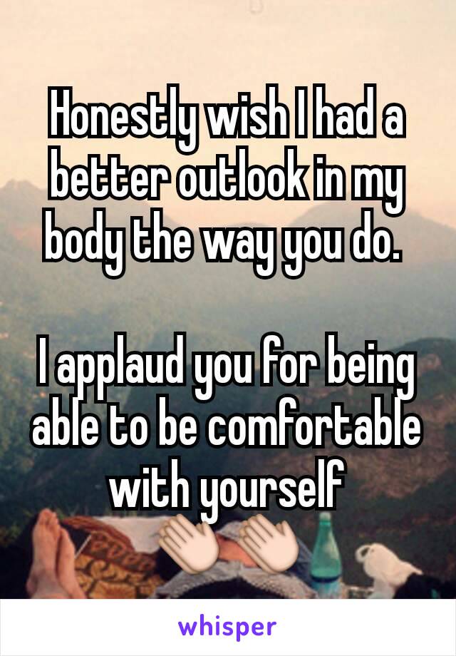 Honestly wish I had a better outlook in my body the way you do. 

I applaud you for being able to be comfortable with yourself 👏👏