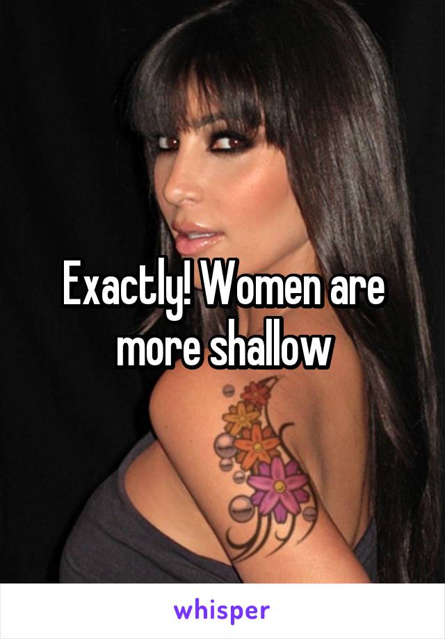 Exactly! Women are more shallow