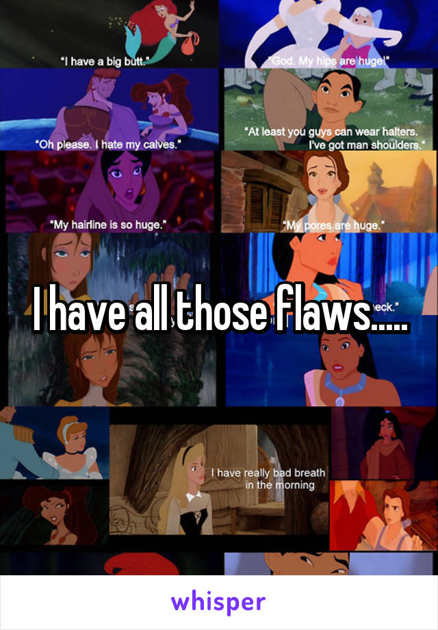 I have all those flaws.....