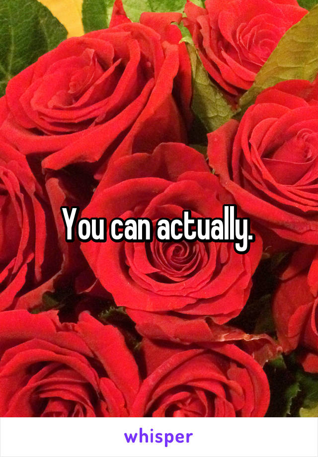 You can actually. 