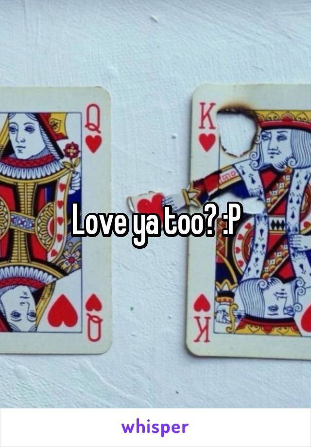 Love ya too? :P