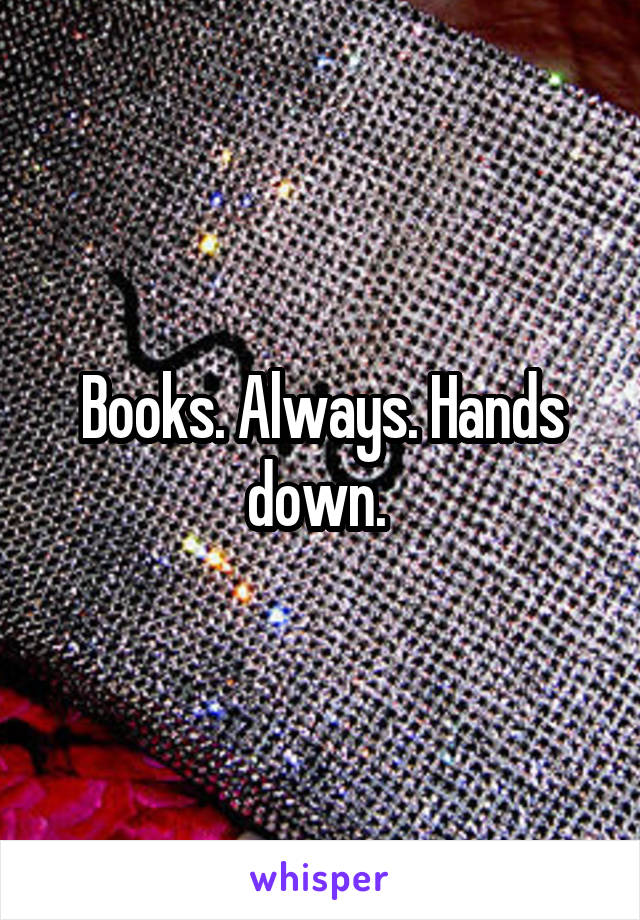 Books. Always. Hands down. 