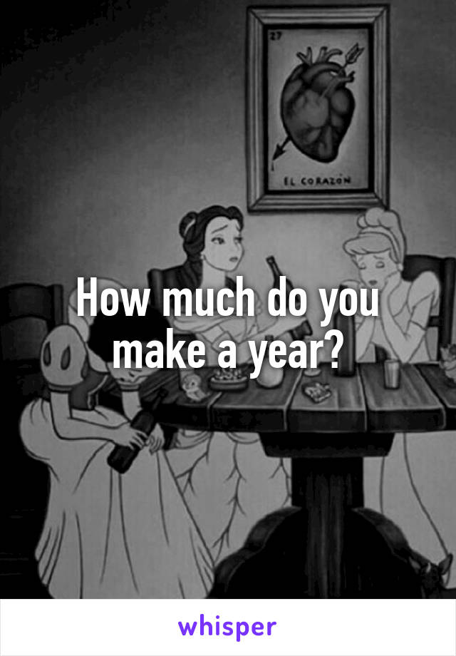 How much do you make a year?