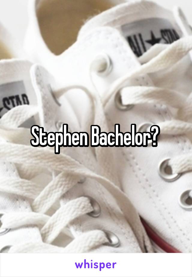Stephen Bachelor? 