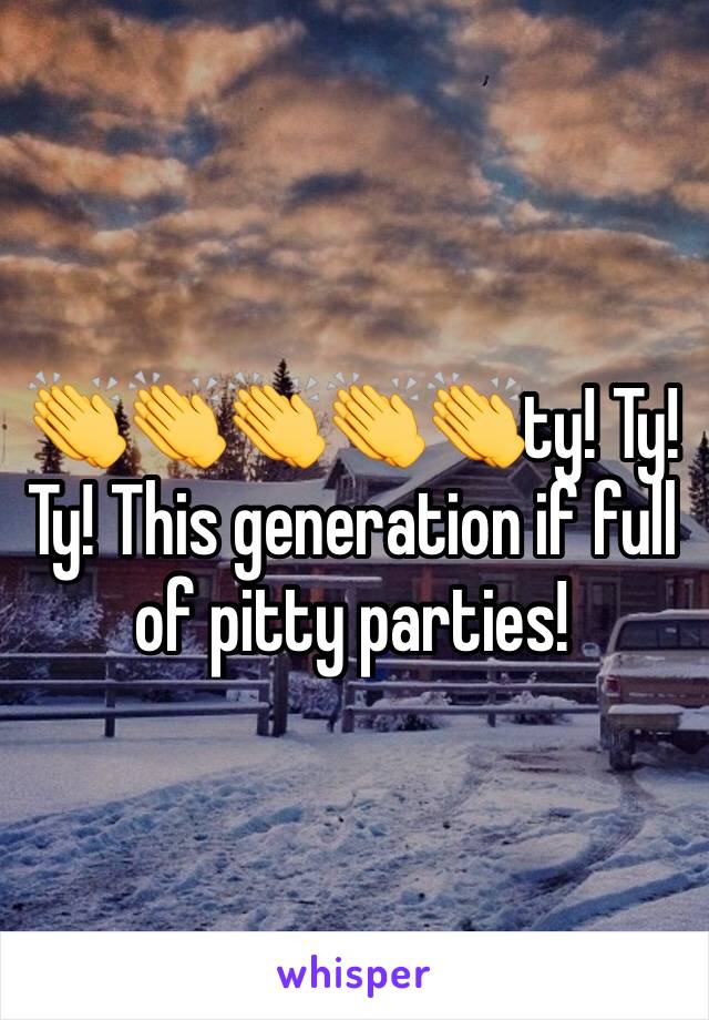 👏👏👏👏👏ty! Ty! Ty! This generation if full of pitty parties! 