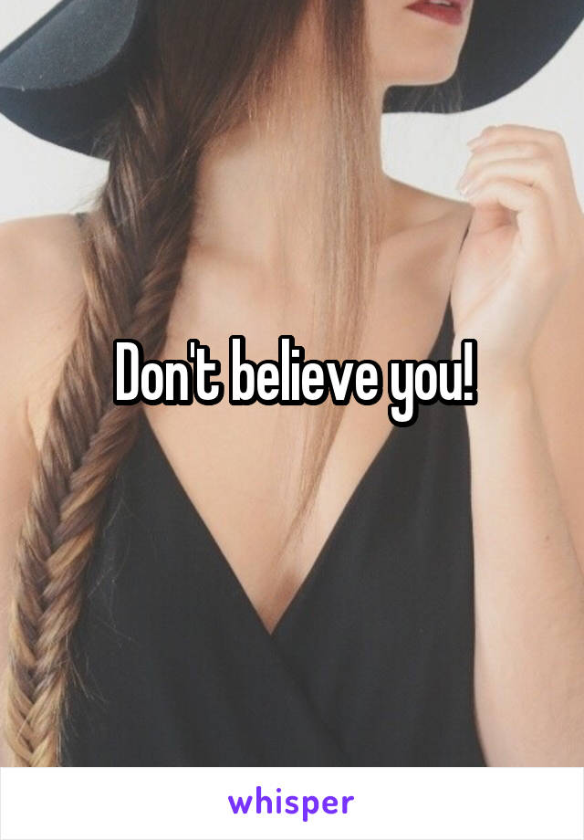 Don't believe you!
