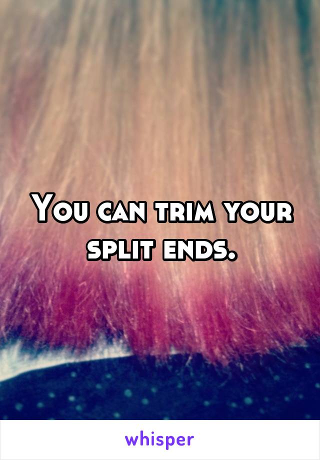 You can trim your split ends.