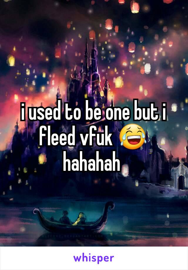 i used to be one but i fleed vfuk 😂 hahahah 