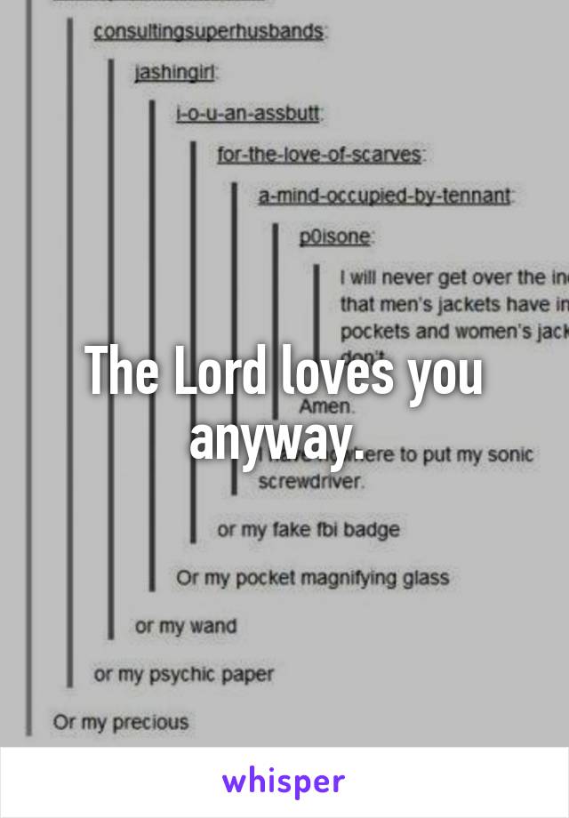 The Lord loves you anyway. 