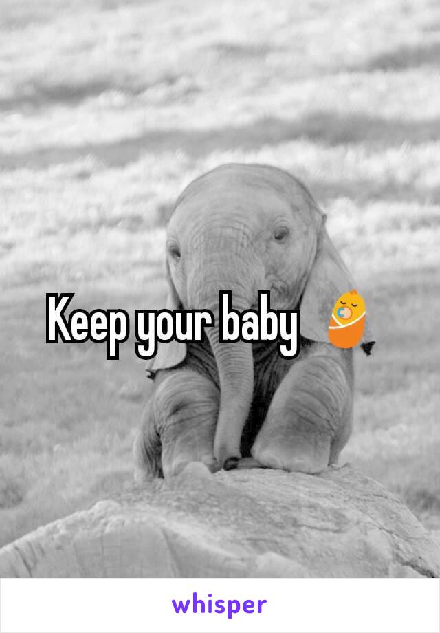 Keep your baby 👶 