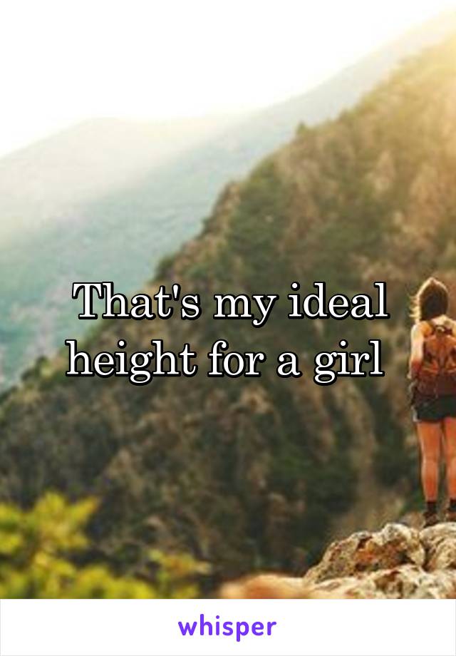 That's my ideal height for a girl 