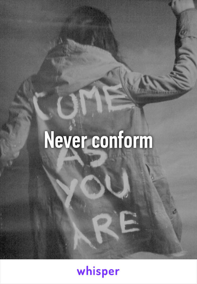 Never conform