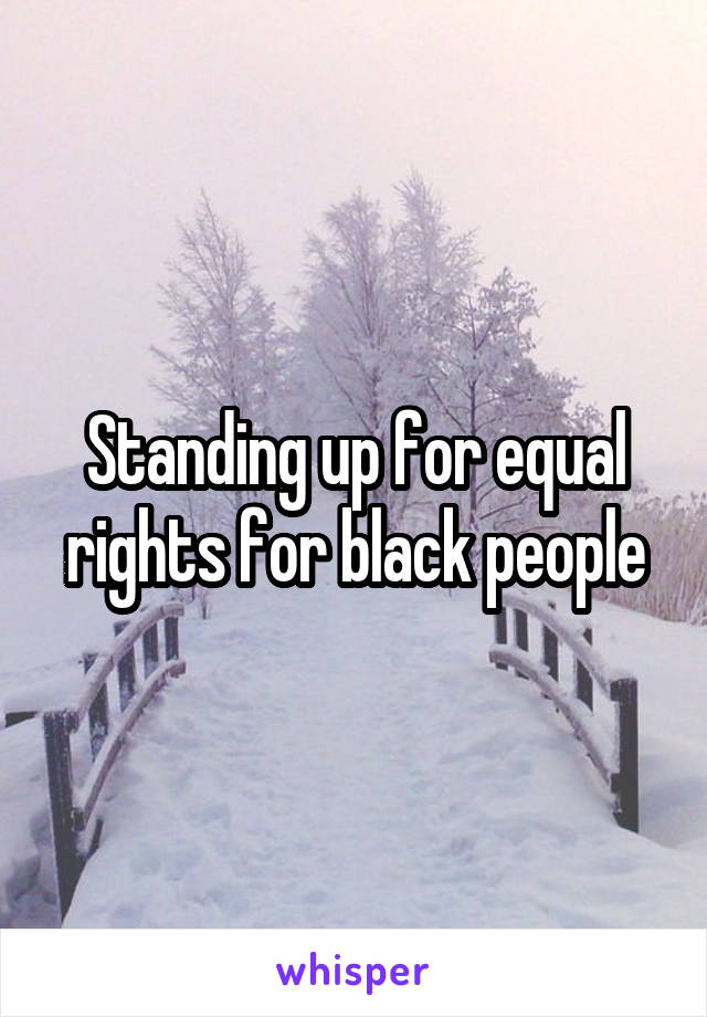 Standing up for equal rights for black people