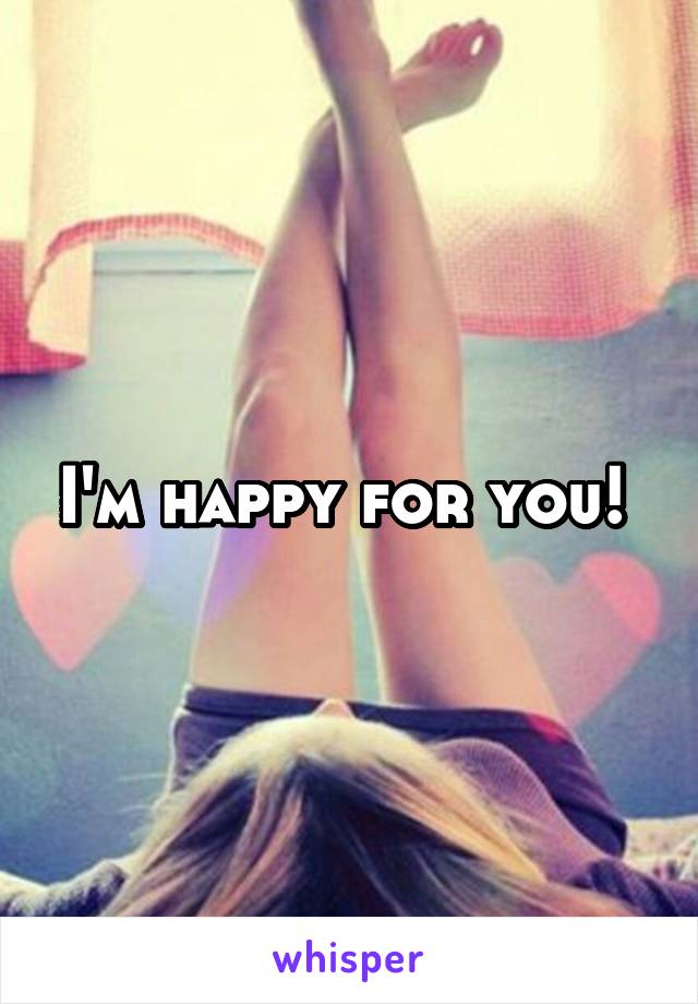 I'm happy for you! 