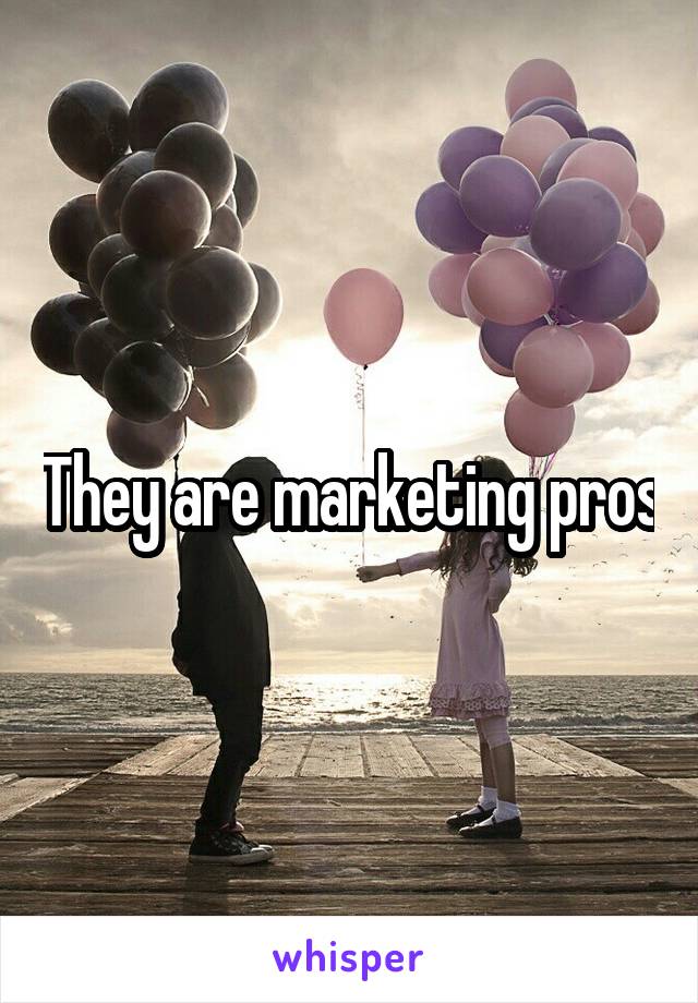 They are marketing pros
