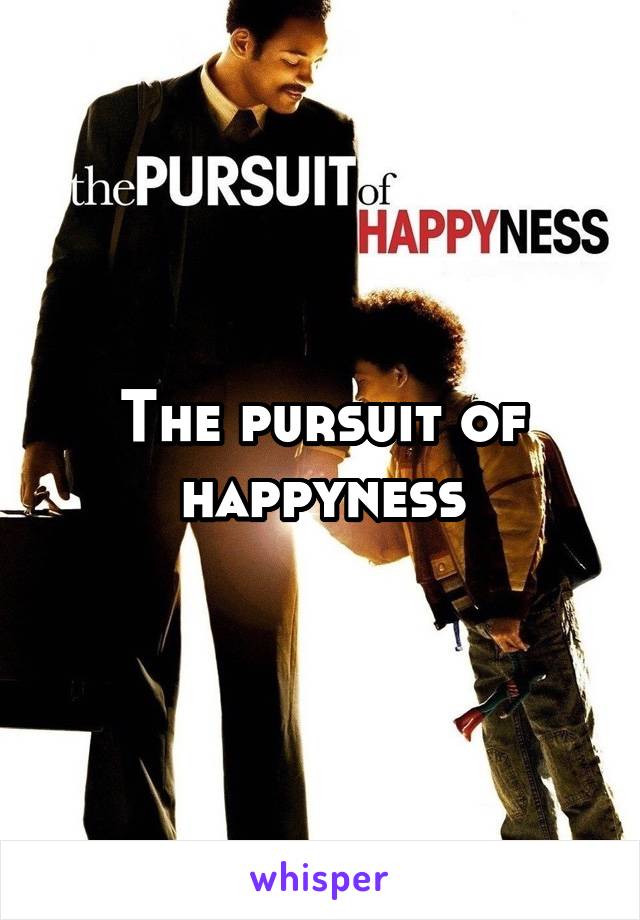 The pursuit of happyness