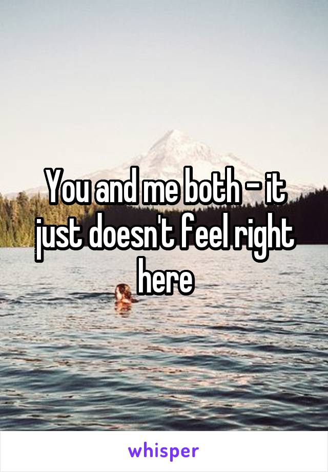 You and me both - it just doesn't feel right here