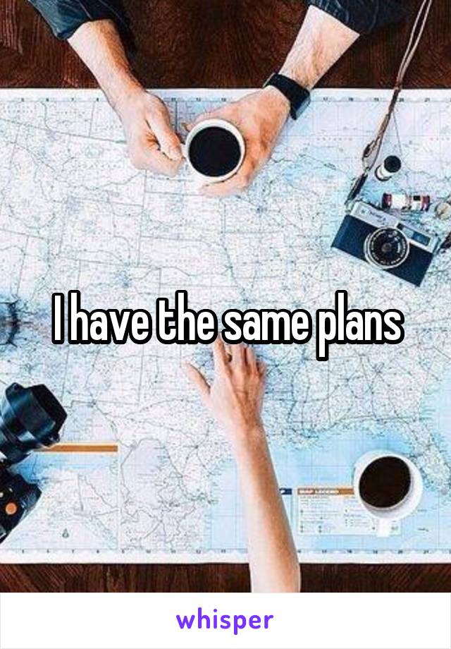 I have the same plans