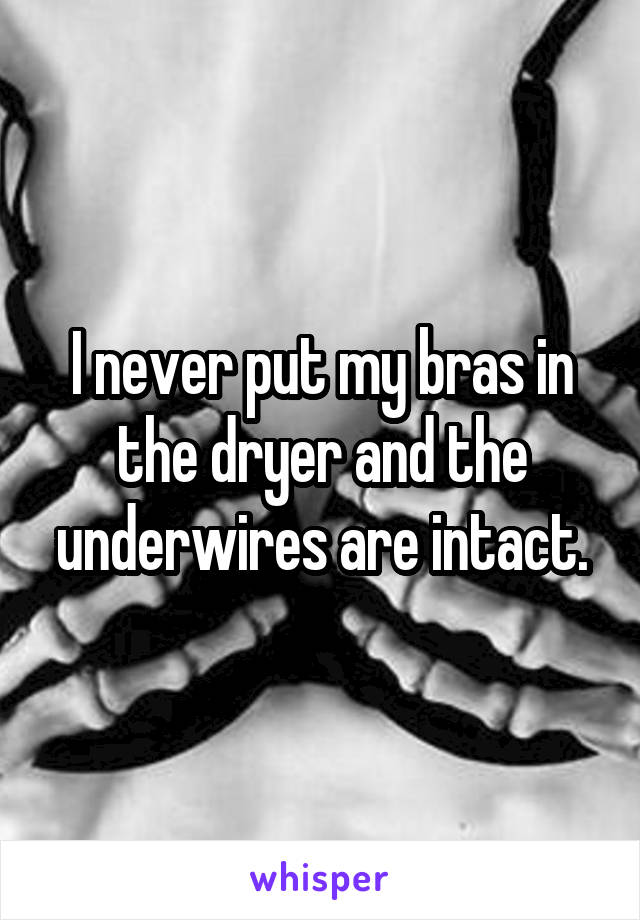 I never put my bras in the dryer and the underwires are intact.