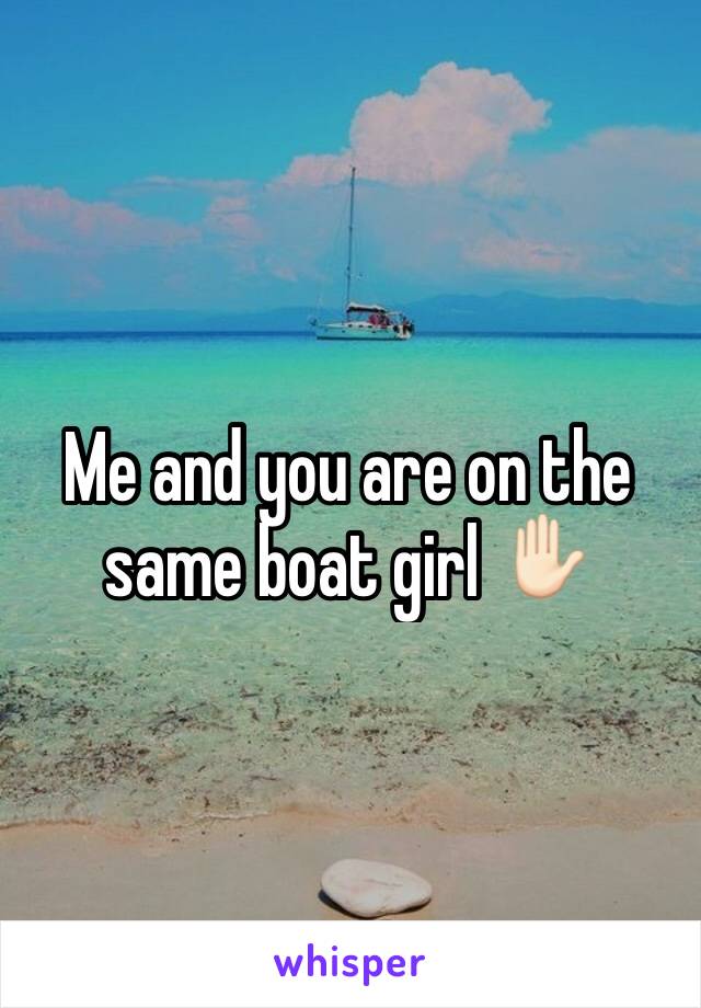 Me and you are on the same boat girl ✋🏻
