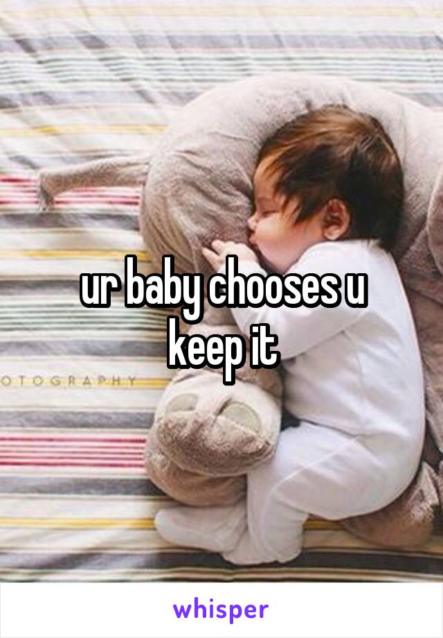 ur baby chooses u
keep it