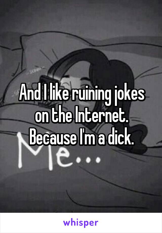 And I like ruining jokes on the Internet. Because I'm a dick.
