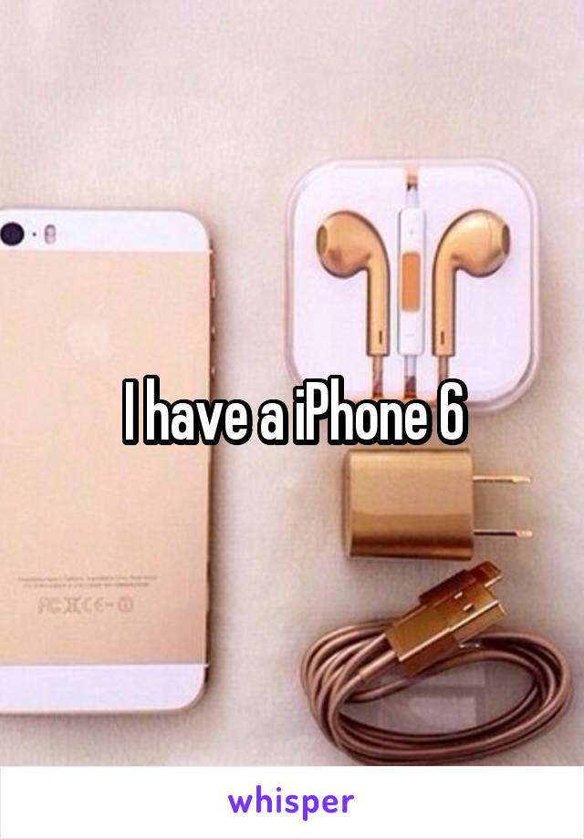 I have a iPhone 6