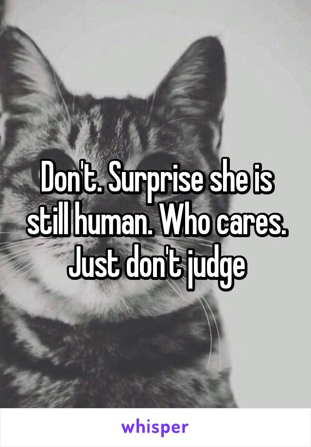 Don't. Surprise she is still human. Who cares. Just don't judge