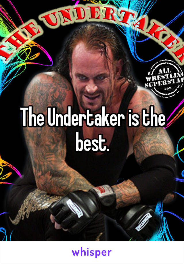 The Undertaker is the best.