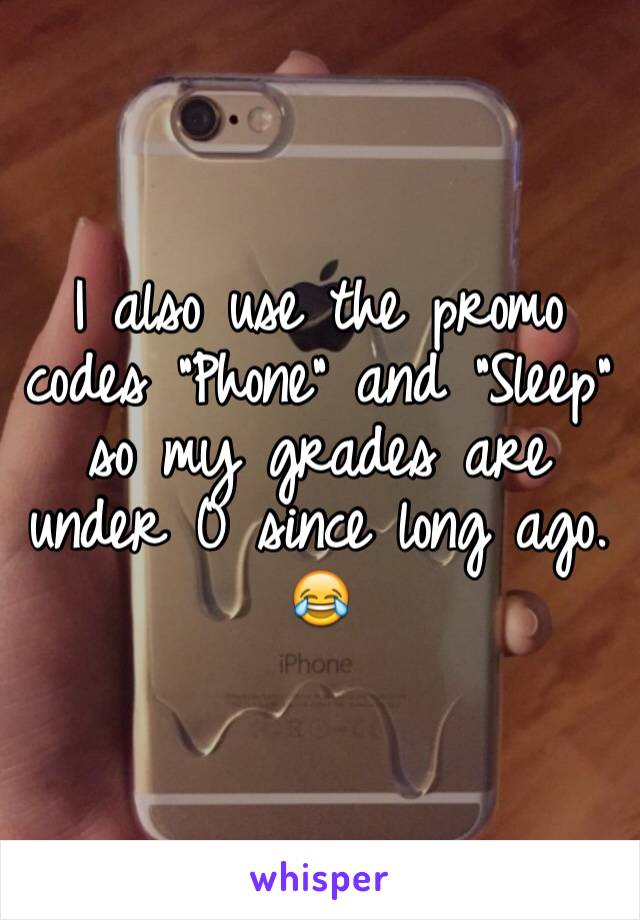 I also use the promo codes "Phone" and "Sleep" so my grades are under 0 since long ago. 😂