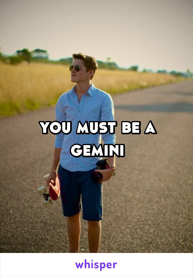 you must be a gemini