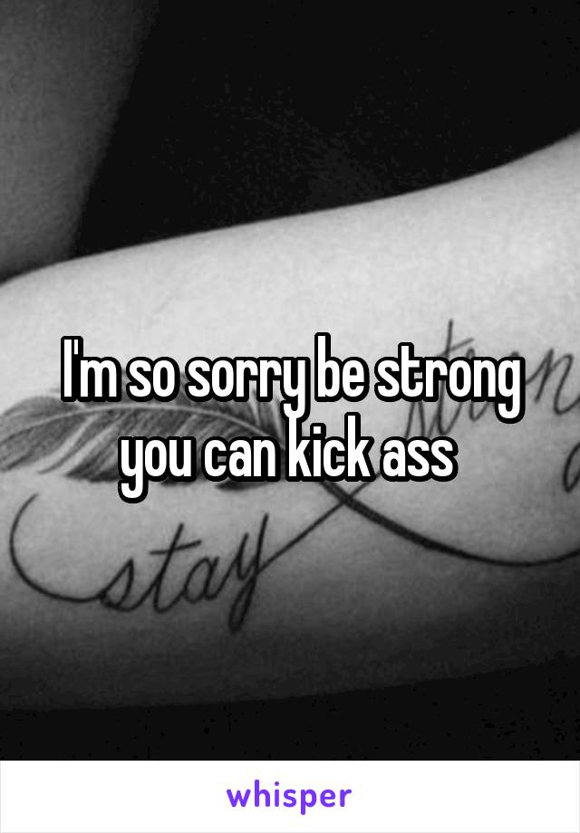 I'm so sorry be strong you can kick ass 