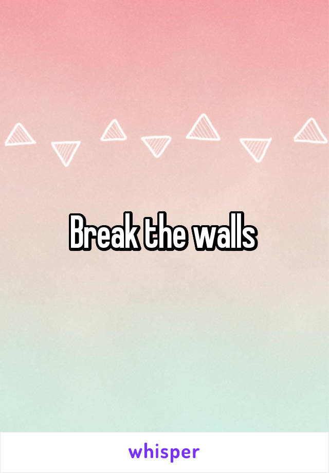 Break the walls 