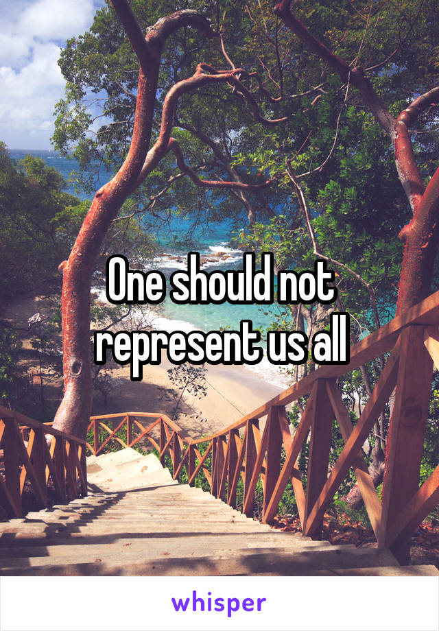 One should not represent us all