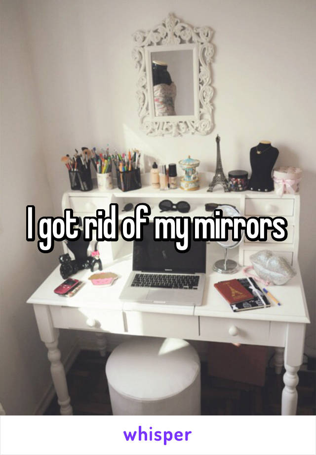 I got rid of my mirrors 