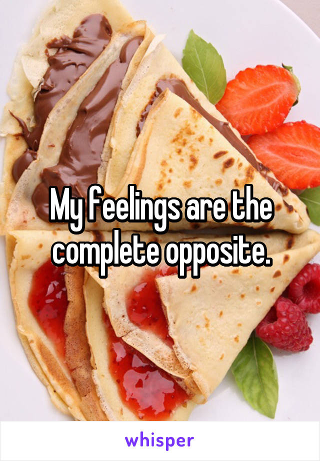 My feelings are the complete opposite.