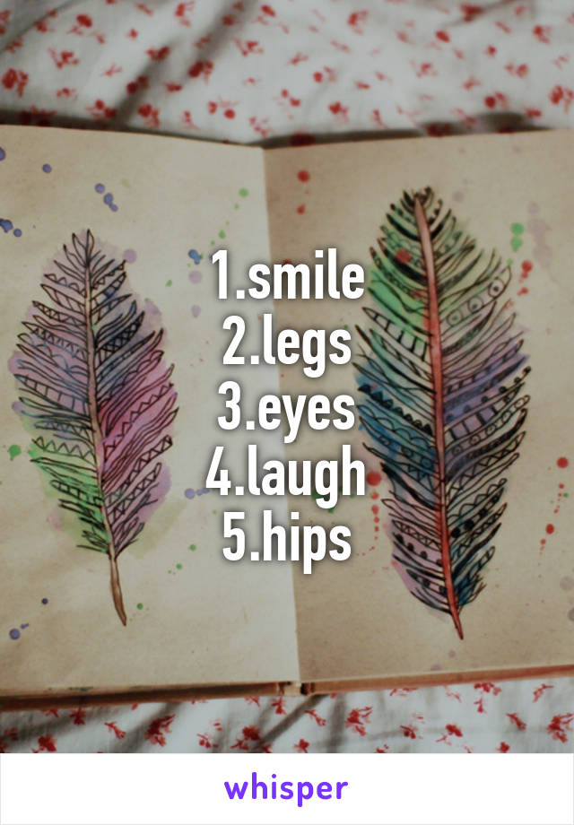 1.smile
2.legs
3.eyes
4.laugh
5.hips