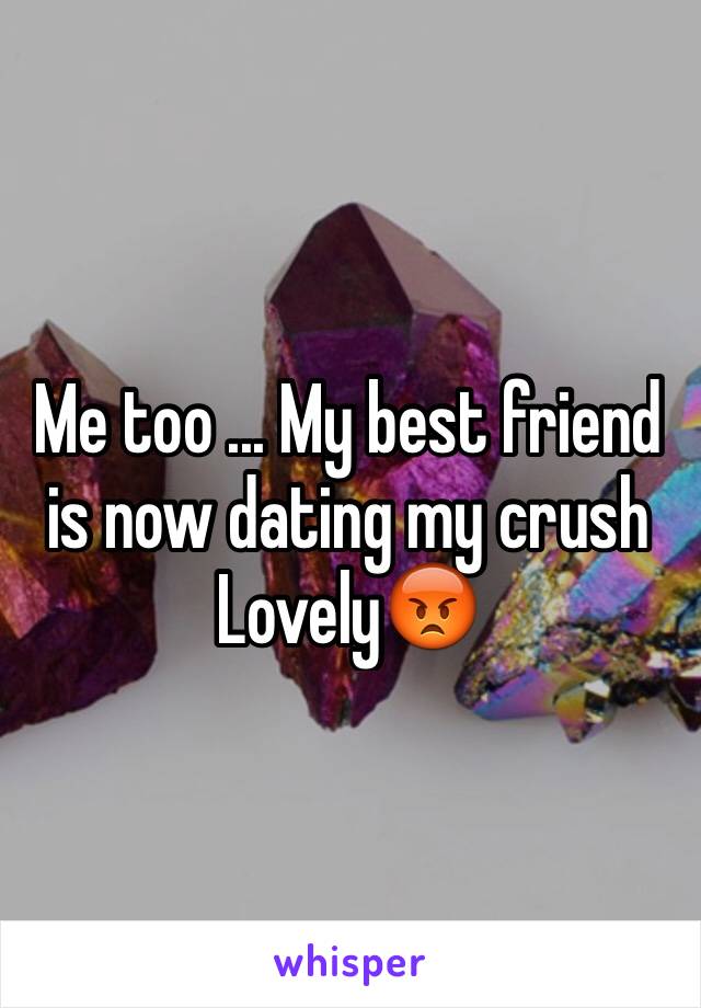 Me too ... My best friend is now dating my crush
Lovely😡