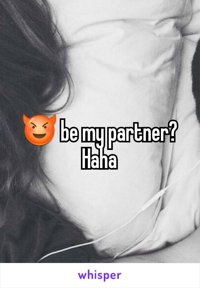 😈 be my partner? Haha