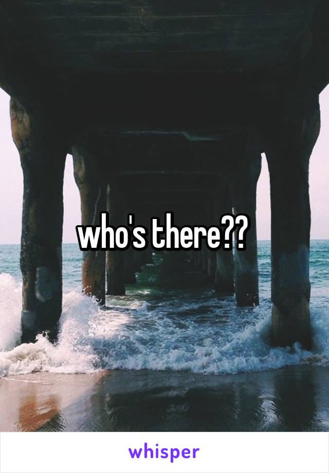 who's there?? 