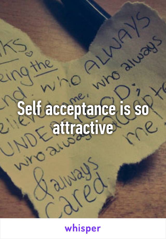 Self acceptance is so attractive