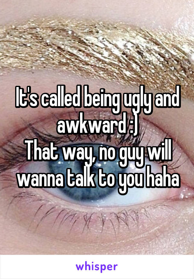 It's called being ugly and awkward :)
That way, no guy will wanna talk to you haha