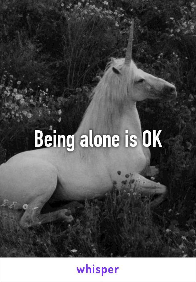 Being alone is OK