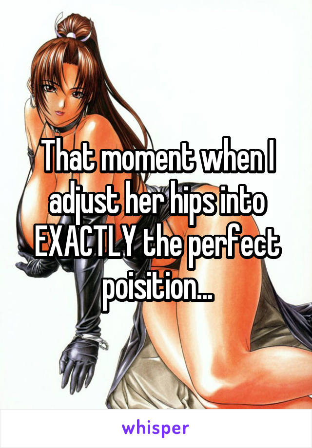 That moment when I adjust her hips into EXACTLY the perfect poisition...