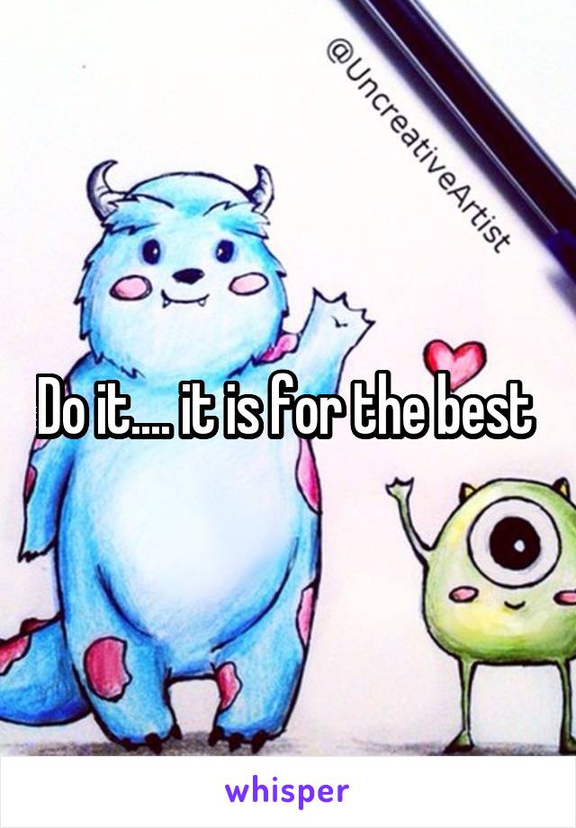 Do it.... it is for the best 