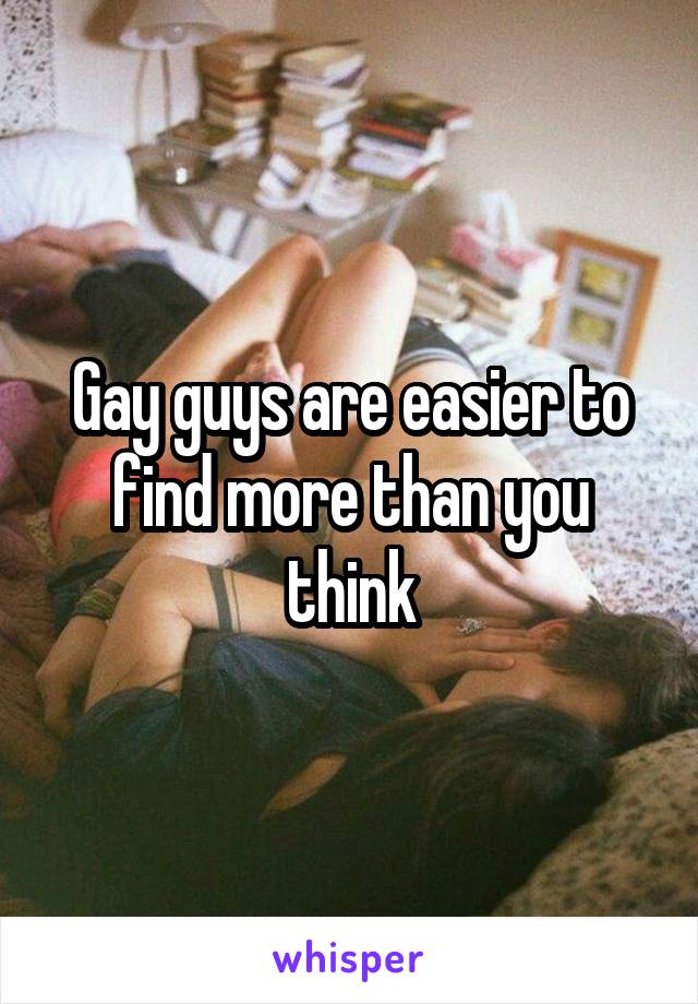 Gay guys are easier to find more than you think