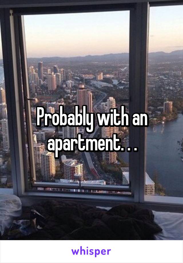 Probably with an apartment. . .