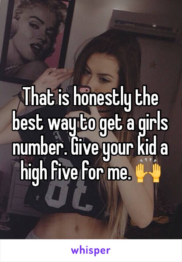 That is honestly the best way to get a girls number. Give your kid a high five for me. 🙌